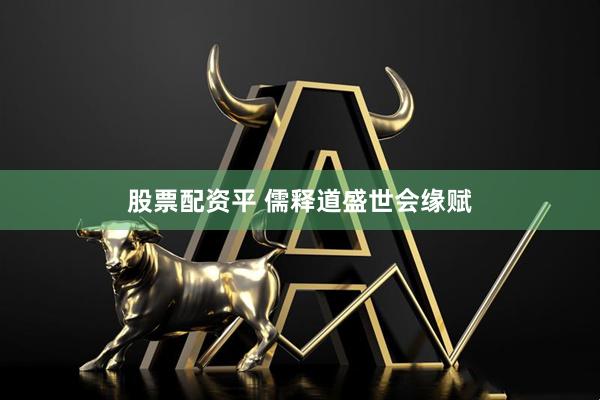 股票配资平 儒释道盛世会缘赋
